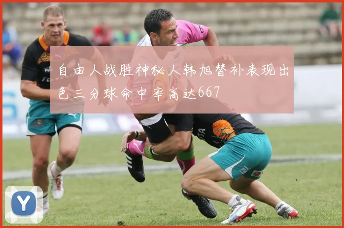 自由人战胜神秘人韩旭替补表现出色三分球命中率高达667