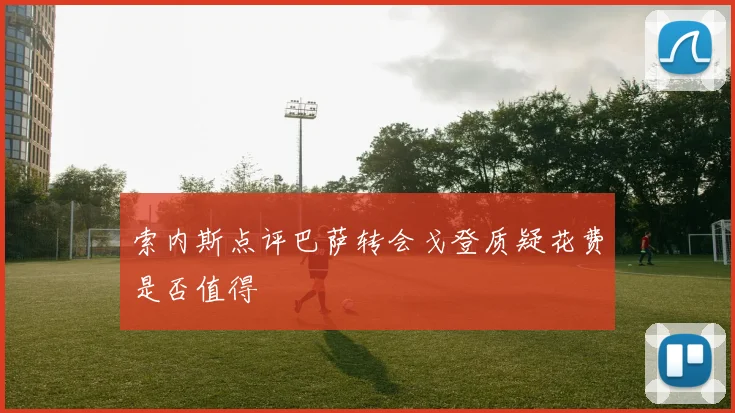 索内斯点评巴萨转会戈登质疑花费是否值得