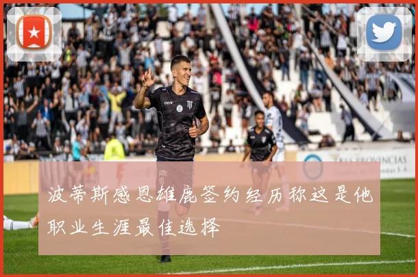 波蒂斯感恩雄鹿签约经历称这是他职业生涯最佳选择